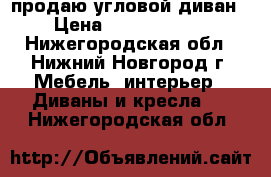 продаю угловой диван › Цена ­ 3.500-4000 - Нижегородская обл., Нижний Новгород г. Мебель, интерьер » Диваны и кресла   . Нижегородская обл.